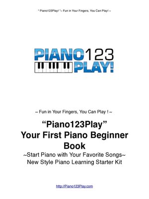 cover image of "Piano123Play!" Your First Piano Beginner Book: Start Piano Today with Your Favorite Songs~New Style Piano Learning Starters' Kit